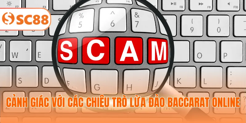 Cảnh giác với các chiêu trò lừa đảo baccarat online